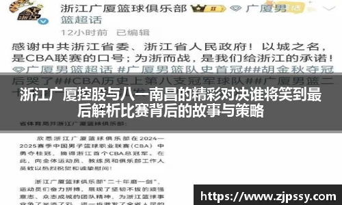 浙江广厦控股与八一南昌的精彩对决谁将笑到最后解析比赛背后的故事与策略