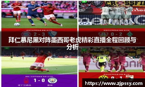 拜仁慕尼黑对阵墨西哥老虎精彩直播全程回顾与分析