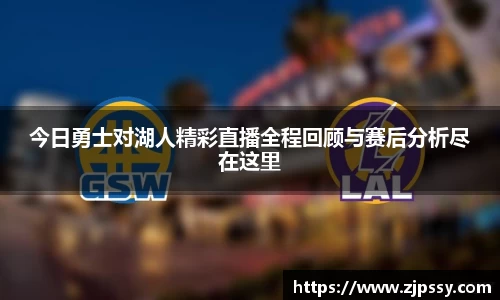 今日勇士对湖人精彩直播全程回顾与赛后分析尽在这里