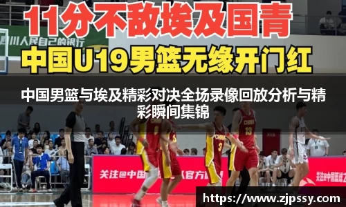 中国男篮与埃及精彩对决全场录像回放分析与精彩瞬间集锦